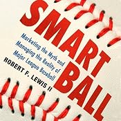 Smart Ball: Marketing the Myth and Managing the Reality of Major League Baseball | [Robert F. Lewis]
