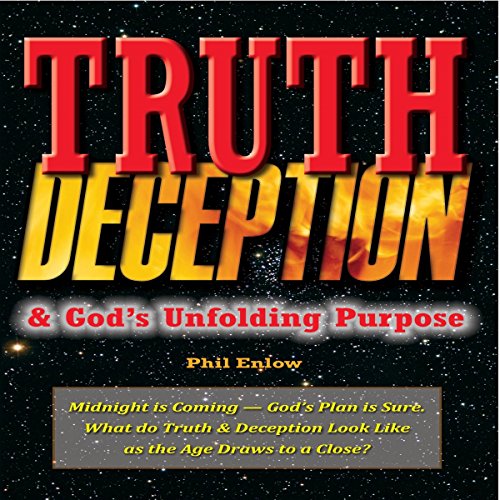Truth, Deception & God's Unfolding Purpose: Midnight Is Coming - God's Plan Is Sure. What Do Truth & Deception Look Like as the Age Draws to a Close?