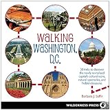 Walking Washington, D.C.: 30 treks to the newly revitalized capital’s cultural icons, natural spectacles, urban treasures, and hidden gems