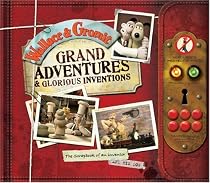 Wallace and Gromit Grand Adventures and Glorious Inventions: The Scrapbook of an Inventor... and His Dog (Wallace & Gromit)