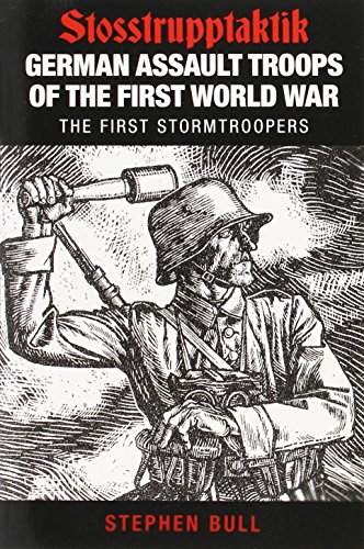 german assault troops of the first world war stosstrupptaktik the first stormtroopers