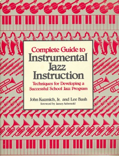 Complete Guide to Instrumental Jazz Instruction: Techniques for Developing a Successful School Jazz Program