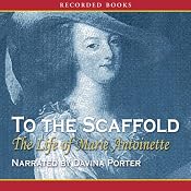 To the Scaffold: The Life of Marie Antoinette | [Carolly Erickson]