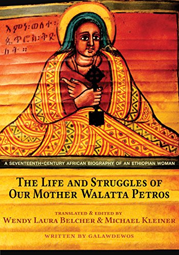The Life and Struggles of Our Mother Walatta Petros: A Seventeenth-Century African Biography of an Ethiopian Woman