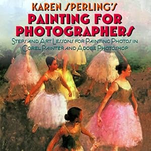PAINTING FOR PHOTOGRAPHERS-Steps and Art Lessons for painting Photos in Corel Painter and Adobe Photoshop (Paperback)