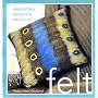 Felt: Irresistibly Beautiful Projects