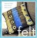 Felt: Irresistibly Beautiful Projects