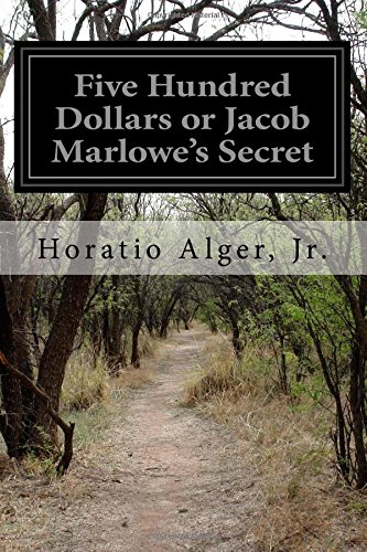 Five Hundred Dollars or Jacob Marlowe's Secret, by Jr., Horatio Alger