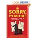 Sorry, I'm British!: An Insider's Guide to Britain from A to Z