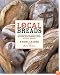 Local Breads: Sourdough and Whole-Grain Recipes from Europe's Best Artisan Bakers