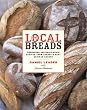 Local Breads: Sourdough and Whole Grain Recipes from Europe's Best Artisan Bakers