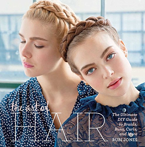 The Art of Hair: The Ultimate DIY Guide to Braids, Buns, Curls, and More, by Rubi Jones
