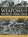 The Illustrated History of the Weapons of World War One: A comprehensive chronological directory of the military weapons used in World War I, from ... to the rise of U-boats and Allied submarines