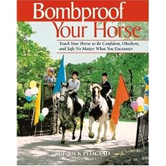 Bombproof Your Horse: Teach Your Horse to Be Confident, Obedient, and Safe, No Matter What You Encounter: Teach Your House to Be Confident and Obedient No Matter What You Encounter