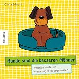 Hunde sind die besseren Männer: Von den Vorteilen vierbeiniger Hausgenossen