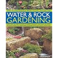The Illustrated Practical Guide to Water and Rock Gardening: Everything You Need to Know to Design, Construct and Plant Up a Rock or Water Garden, ... ... of Suitable Plants and How to Grow Them
