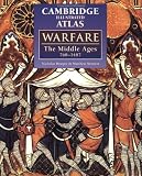 The Cambridge Illustrated Atlas of Warfare: The Middle Ages, 768-1487 (Cambridge Illustrated Atlases)