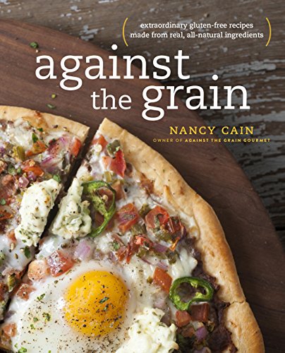 Against the Grain: Extraordinary Gluten-Free Recipes Made from Real, All-Natural Ingredients
