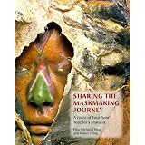 Sharing the Maskmaking Journey: A Faces of Your Soul Teacher's Manual