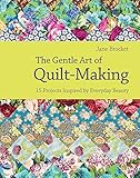 The gentle art of quilt-making : 15 projects inspired by everyday beauty