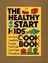 The Healthy Start Kids Cookbook: Fun and Healthful Recipes That Kids Can Make Themselves