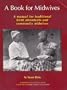 Book for Midwives: A Manual for Traditional Birth Attendants and Community Midwives