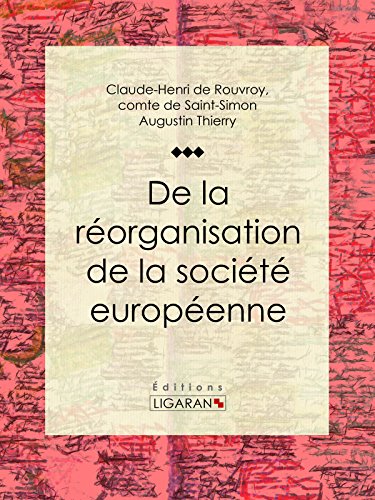 De la réorganisation de la société européenne: De la nécessité et des moyens de rassembler les peuples de l'Europe en un seul corps politique, en conservant ... son indépendance nationale (French Edition)