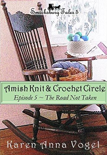 Amish Knit & Crochet Circle ~ Episode 5 ~ The Road Not Taken (Smicksburg Tales 5), by Karen Anna Vogel