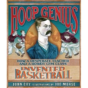 Hoop Genius: How a Desperate Teacher and a Rowdy Gym Class Invented Basketball (Carolrhoda Picture Books)