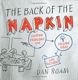 The Back of the Napkin: Solving Problems and Selling Ideas with Pictures