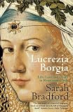Lucrezia Borgia: Life, Love and Death in Renaissance Italy