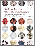 Nähen in der dritten Dimension: Techniken und Projekte mit plastischen Stoffeffekten