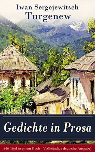 Gedichte in Prosa (46 Titel in einem Buch - Vollständige deutsche Ausgabe): Die schönsten und reifsten Schöpfungen von Ivan Sergejevich Turgenev (German Edition)