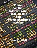 Primer on the Interest Rate, Fixed Income and Foreign Exchange Market