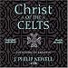 Christ of the Celts: Healing of Creation (Unabridged Audio) by J. Philip Newell ISBN 0979895863