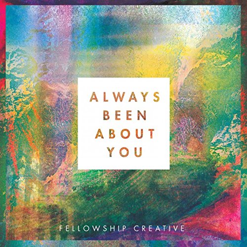 Fellowship Creative - Always Been About You - Zortam Music