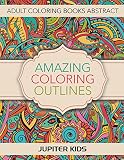 Amazing Coloring Outlines: Adult Coloring Books Abstract (Abstract Coloring and Art Book Series)