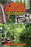 Trails of Central Arkansas: A Guide to Central Arkansas  Land and Water Trails