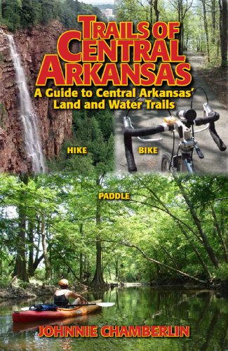 Trails of Central Arkansas: A Guide to Central Arkansas' Land and Water Trails