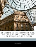Le Mist Re Du Viel Testament, Publ., Avec Intr., Notes Et Glossaire, Par J. de Rothschild (Et E. Picot).