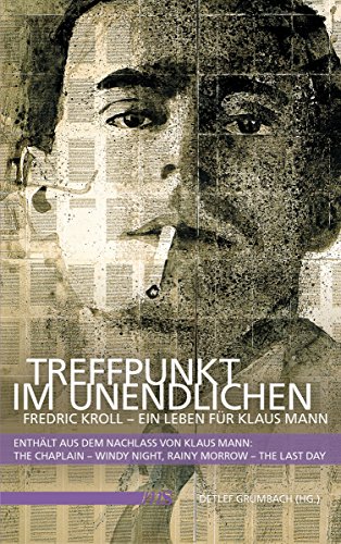 Treffpunkt im Unendlichen: Fredric Kroll - Ein Leben für Klaus Mann. <br />Enthält aus dem Nachlass von Klaus Mann: The Chaplain - Windy Night, Rainy Morrow - The Last Day (German Edition)