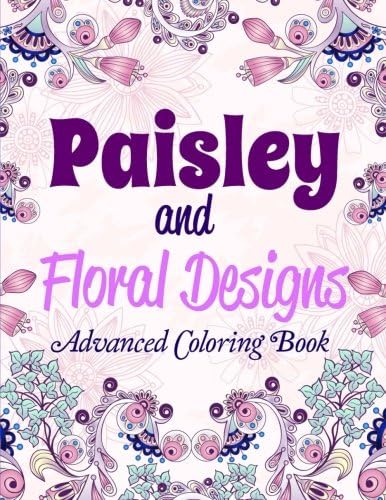 Paisley and Floral Designs: Advanced Coloring Book (Thicker Cream-Colored Paper- Best for Markers ) (Volume 2)