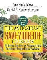 The Antioxidant Save-Your-Life Cookbook: 150 Nutritious High-Fiber, Low-Fat Recipes to Protect Yourself Against the Damaging Effects of Free Radicals (Jane Kinderlehrer Smart Food Series)
