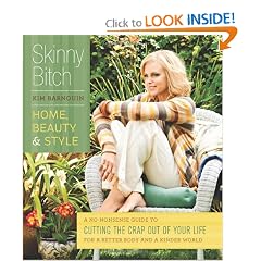 Skinny Bitch: Home, Beauty & Style: A No-Nonsense Guide to Cutting the Crap Out of Your Life for a Better Body and a Kinder World
