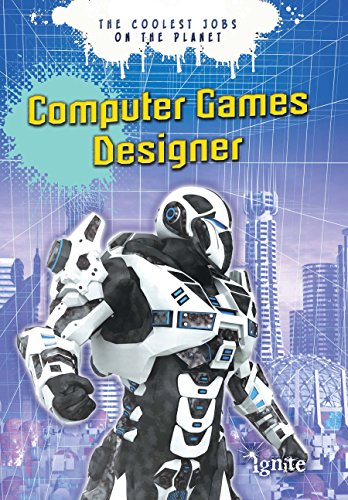 Computer Games Designer (The Coolest Jobs on the Planet)