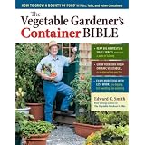 The Vegetable Gardener's Container Bible: How to Grow a Bounty of Food in Pots, Tubs, and Other Containers