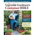 The Vegetable Gardener's Container Bible