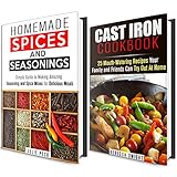 Cast Iron and Spices Cookbook Box Set: 25 Mouth-Watering Cast Iron Recipes to Try with Homemade Spices and Seasonings (Busy People Cookbooks)