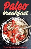 Paleo Breakfast: 21 Amazing Paleo Breakfast Recipes (Paleo Diet,Paleo Recipes,pancakes,waffles,Paleo Cookbook)