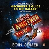 And Another Thing...: Douglas Adams' Hitchhiker's Guide to the Galaxy: Part Six of Three | Eoin Colfer